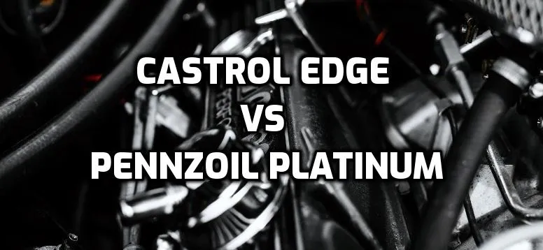 Castrol Edge VS Pennzoil Platinum Synthetic Oils