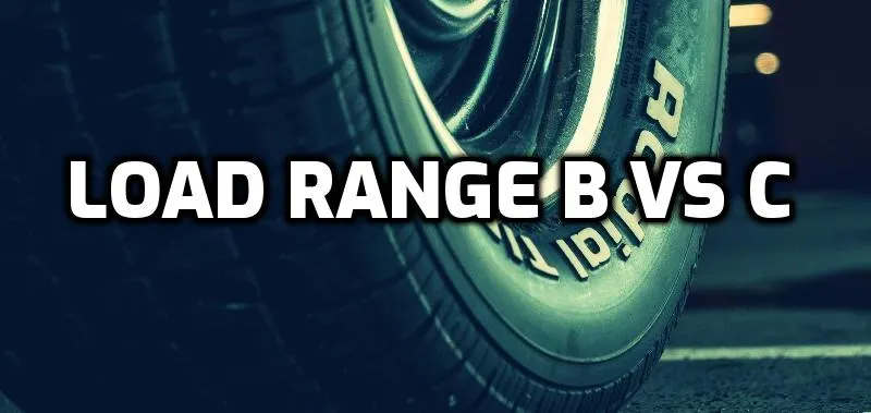 Tires Load Range B Vs C - Things You Have To Know